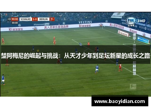 楚阿梅尼的崛起与挑战：从天才少年到足坛新星的成长之路